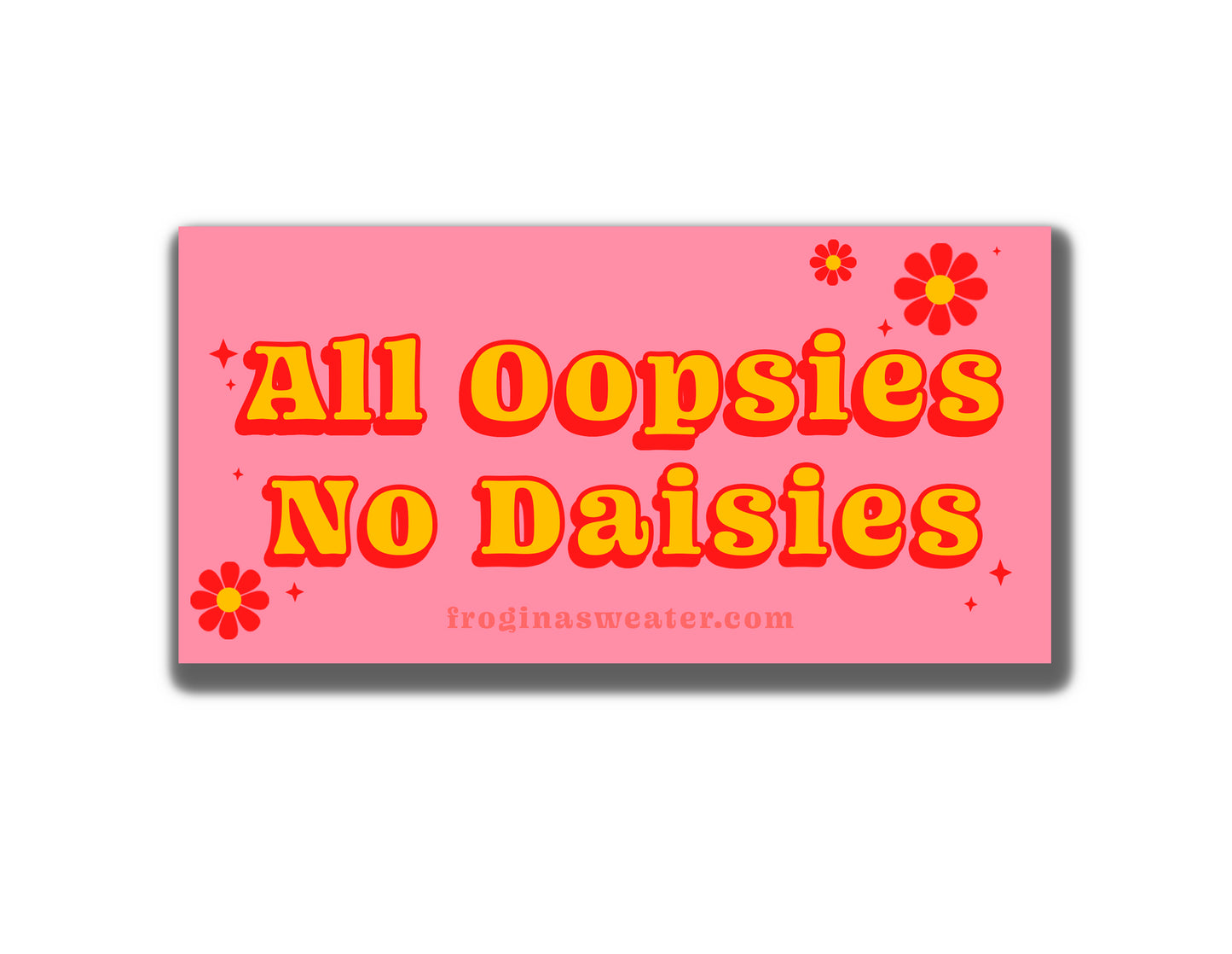 All Oopsies no daisies bumper sticker