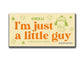 I'm Just a Little Guy Bumper Sticker